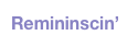Remininscin’