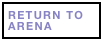 RETURN TO ARENA