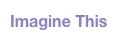Imagine This