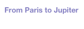 From Paris to Jupiter