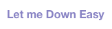 Let me Down Easy