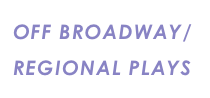 OFF BROADWAY/
REGIONAL PLAYS